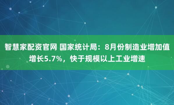 智慧家配资官网 国家统计局：8月份制造业增加值增长5.7%，快于规模以上工业增速