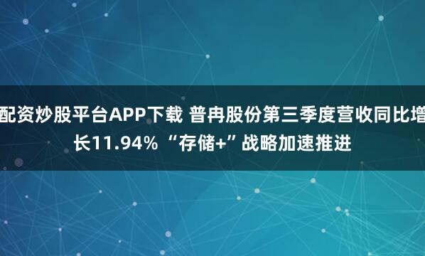 配资炒股平台APP下载 普冉股份第三季度营收同比增长11.94% “存储+”战略加速推进