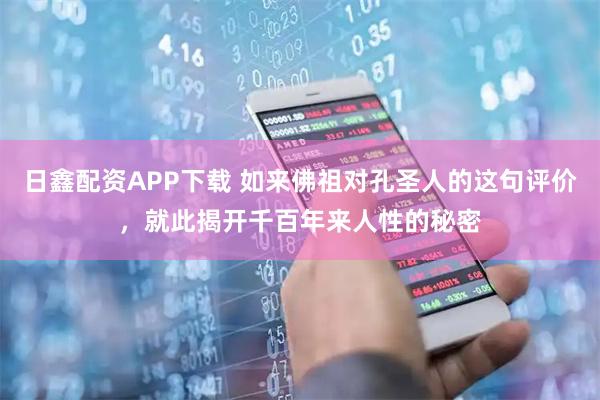 日鑫配资APP下载 如来佛祖对孔圣人的这句评价，就此揭开千百年来人性的秘密